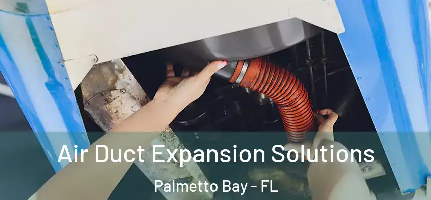 Air Duct Expansion Solutions Palmetto Bay - FL