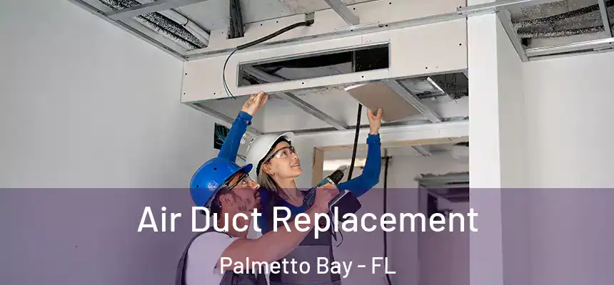 Air Duct Replacement Palmetto Bay - FL