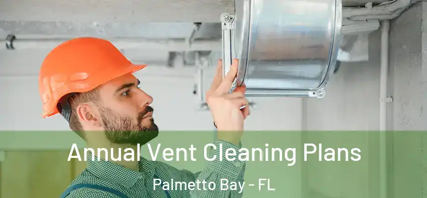 Annual Vent Cleaning Plans Palmetto Bay - FL