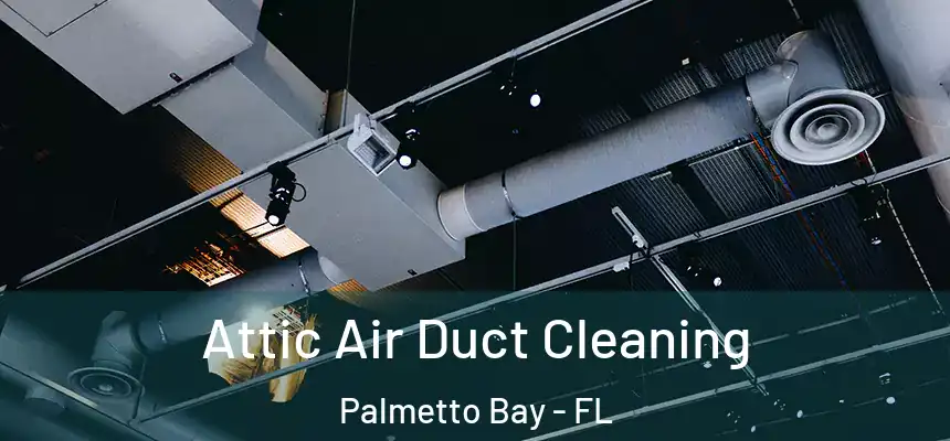 Attic Air Duct Cleaning Palmetto Bay - FL