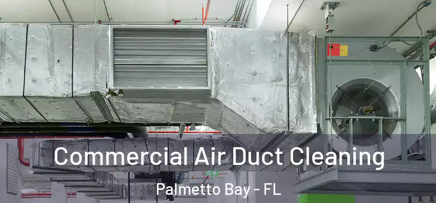Commercial Air Duct Cleaning Palmetto Bay - FL