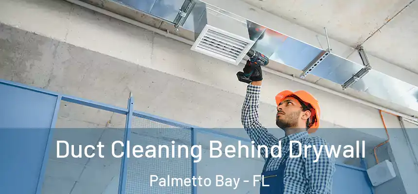 Duct Cleaning Behind Drywall Palmetto Bay - FL