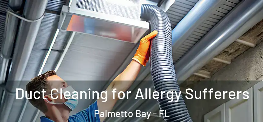 Duct Cleaning for Allergy Sufferers Palmetto Bay - FL