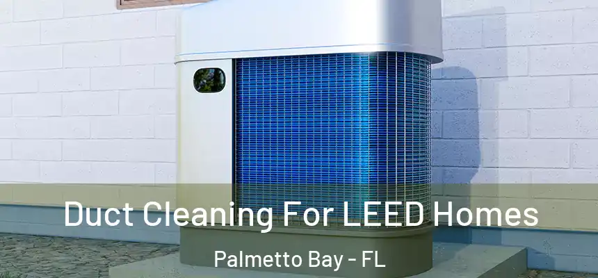 Duct Cleaning For LEED Homes Palmetto Bay - FL