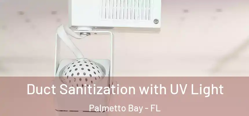 Duct Sanitization with UV Light Palmetto Bay - FL