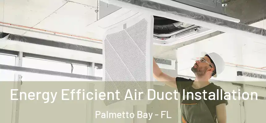 Energy Efficient Air Duct Installation Palmetto Bay - FL