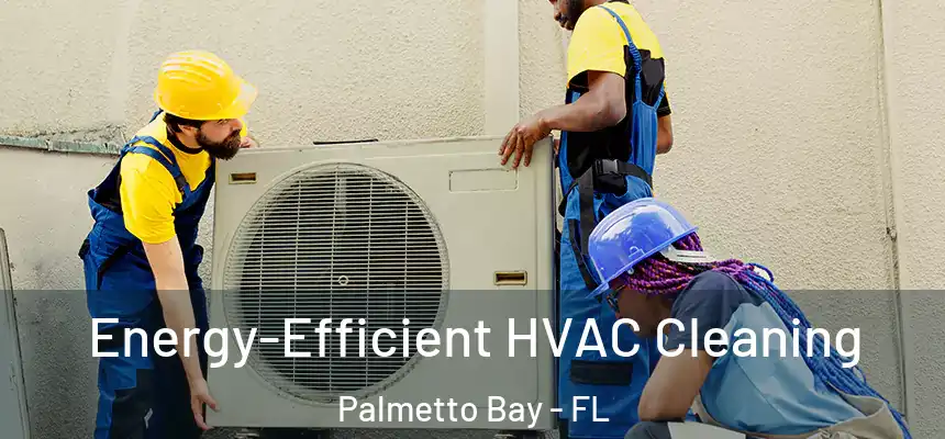 Energy-Efficient HVAC Cleaning Palmetto Bay - FL