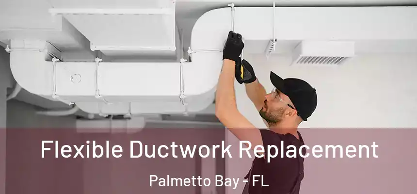 Flexible Ductwork Replacement Palmetto Bay - FL