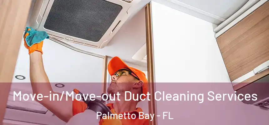 Move-in/Move-out Duct Cleaning Services Palmetto Bay - FL