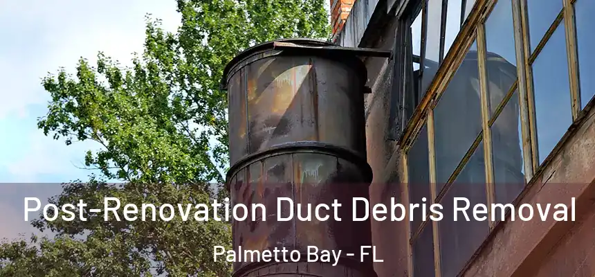 Post-Renovation Duct Debris Removal Palmetto Bay - FL