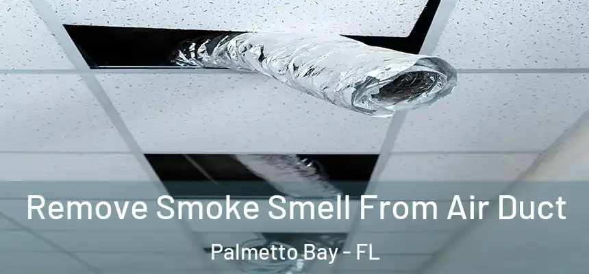 Remove Smoke Smell From Air Duct Palmetto Bay - FL