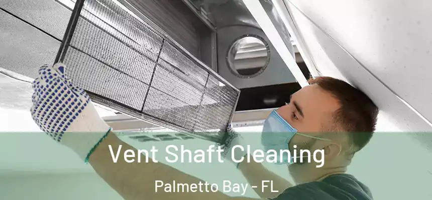 Vent Shaft Cleaning Palmetto Bay - FL
