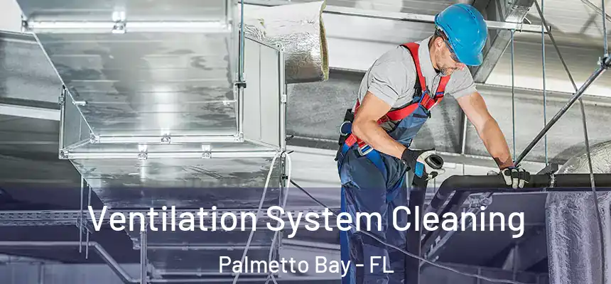 Ventilation System Cleaning Palmetto Bay - FL