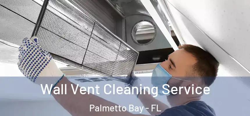 Wall Vent Cleaning Service Palmetto Bay - FL
