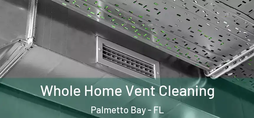 Whole Home Vent Cleaning Palmetto Bay - FL